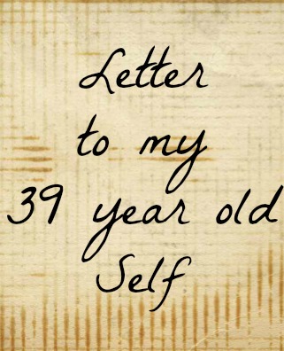 Letter to my 39 year old self